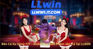 Bắn Cá Xu Vàng 777 – Khám Phá Siêu Phẩm Săn Cá Tại LLWIN