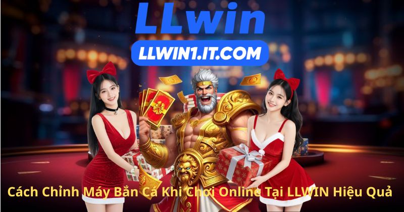 Cách Chỉnh Máy Bắn Cá Khi Chơi Online Tại LLWIN Hiệu Quả