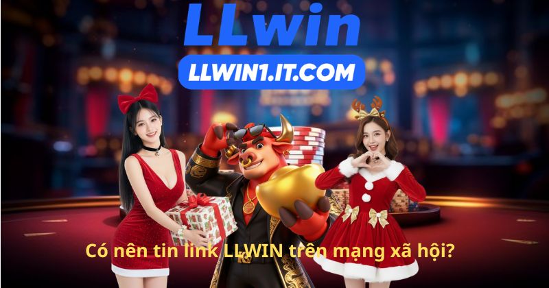 Có nên tin link LLWIN trên mạng xã hội?