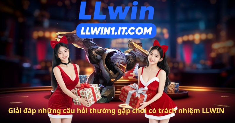 Giải đáp những câu hỏi thường gặp chơi có trách nhiệm LLWIN
