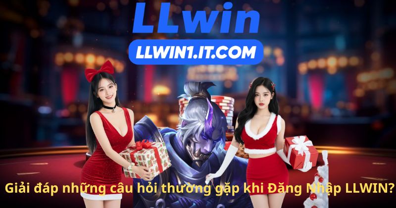 Giải đáp những câu hỏi thường gặp khi Đăng Nhập LLWIN?