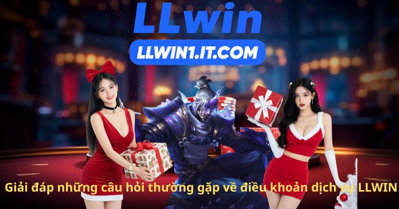 Giải đáp những câu hỏi thường gặp về điều khoản dịch vụ LLWIN