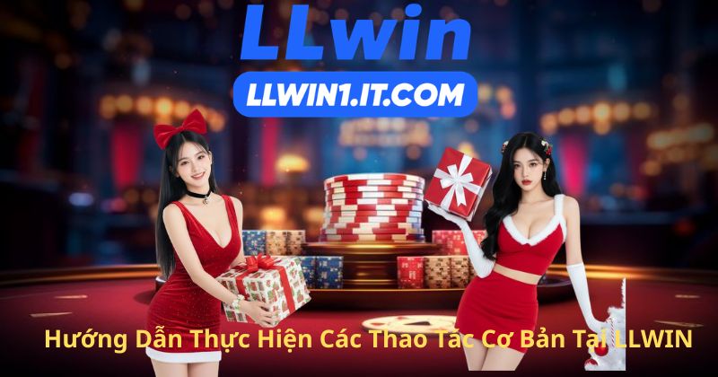 Hướng Dẫn Thực Hiện Các Thao Tác Cơ Bản Tại LLWIN