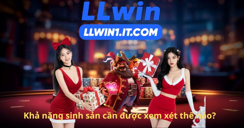 Khả năng sinh sản cần được xem xét thế nào?