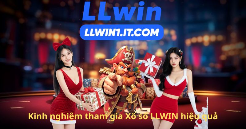 Kinh nghiệm tham gia Xổ số LLWIN hiệu quả