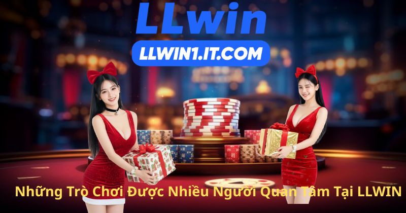 Những Trò Chơi Được Nhiều Người Quan Tâm Tại LLWIN